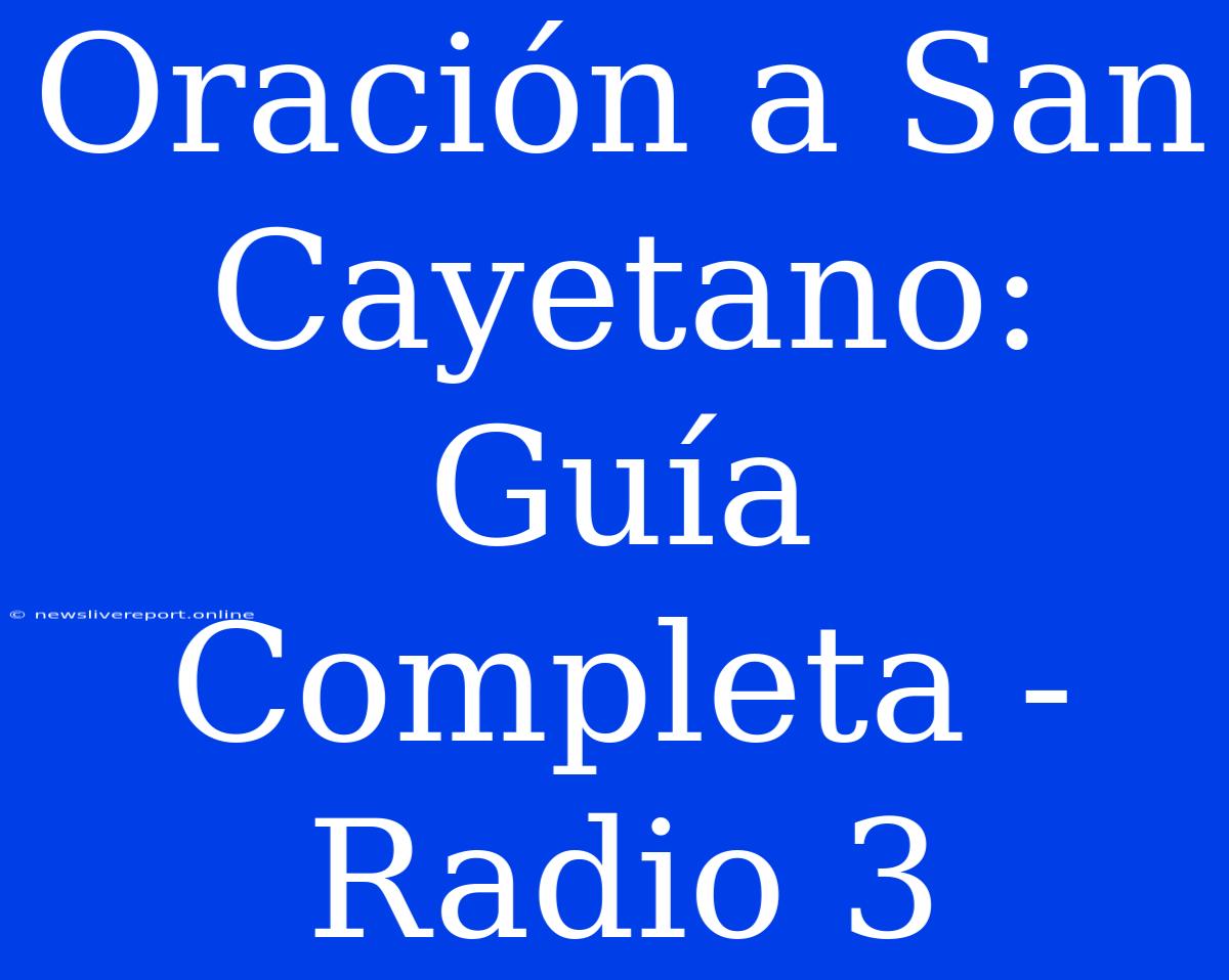 Oración A San Cayetano: Guía Completa - Radio 3