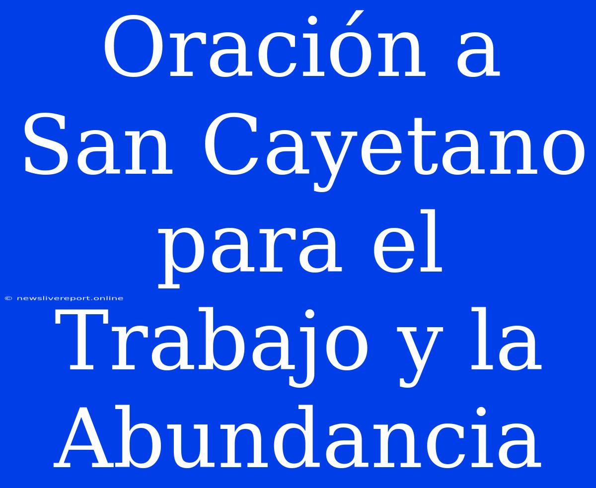 Oración A San Cayetano Para El Trabajo Y La Abundancia