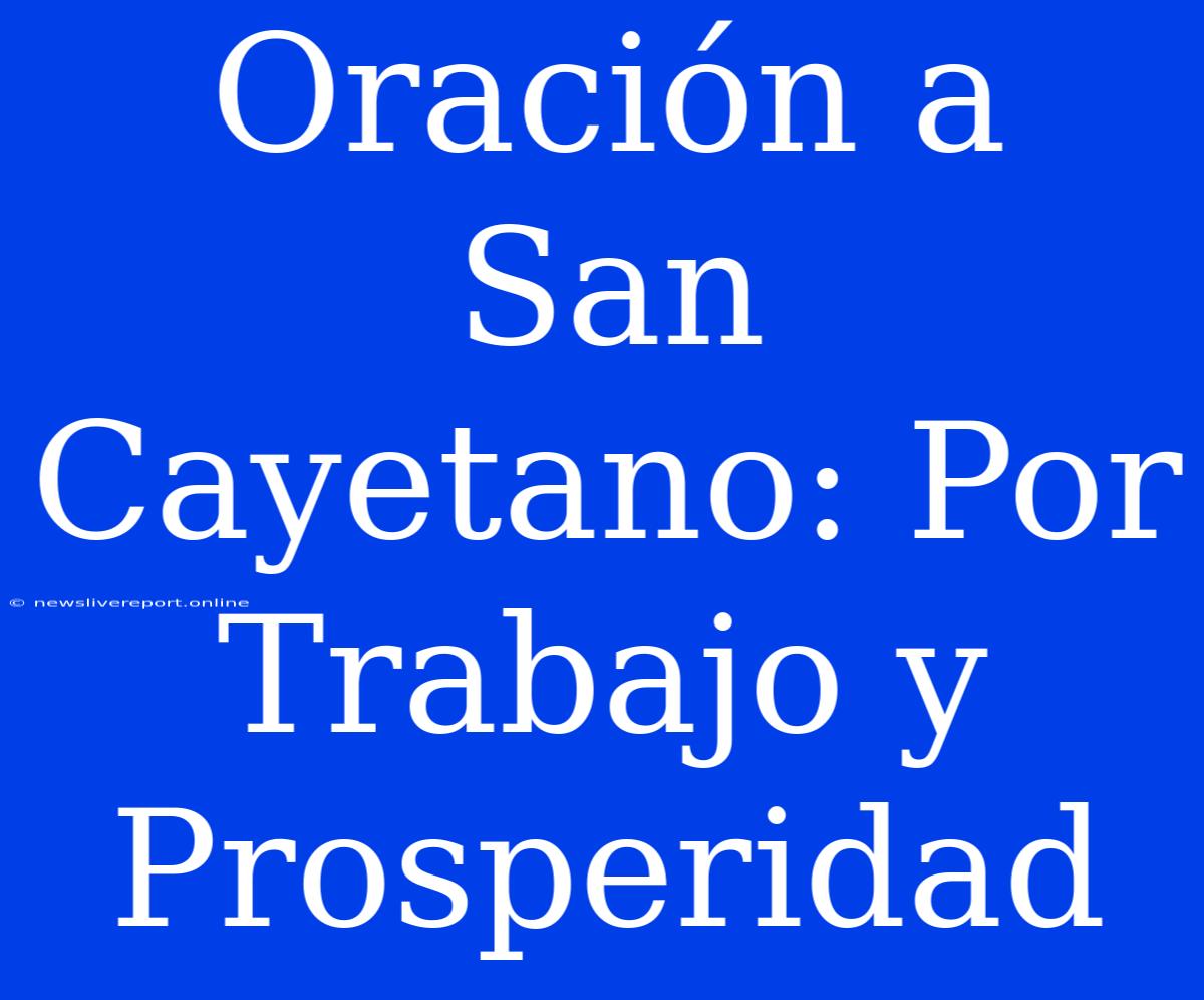 Oración A San Cayetano: Por Trabajo Y Prosperidad