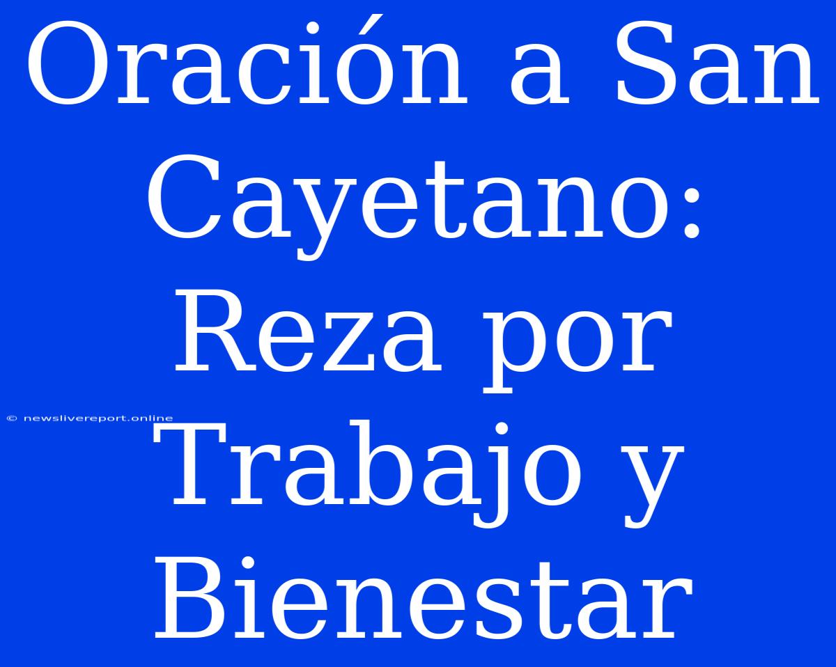 Oración A San Cayetano: Reza Por Trabajo Y Bienestar