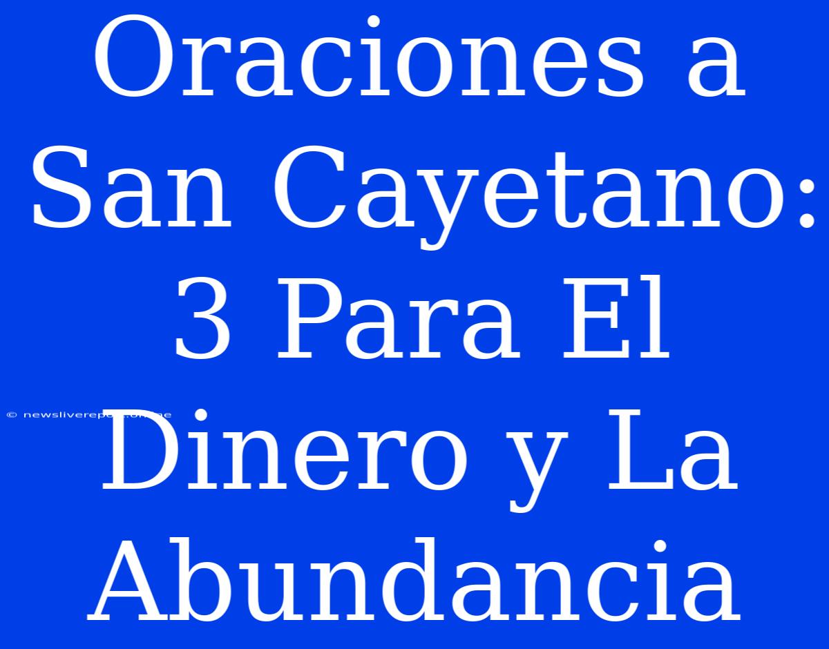 Oraciones A San Cayetano: 3 Para El Dinero Y La Abundancia