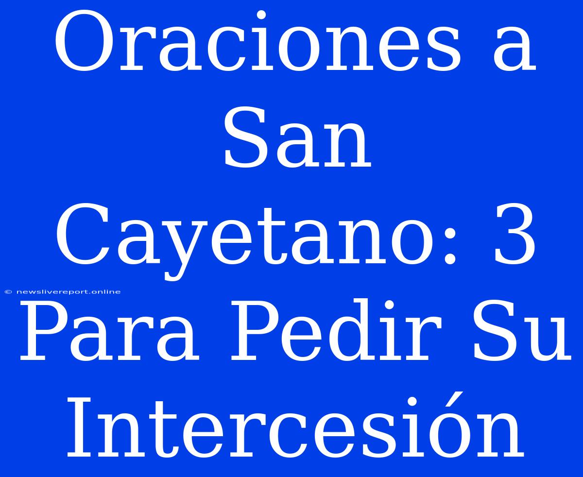 Oraciones A San Cayetano: 3 Para Pedir Su Intercesión