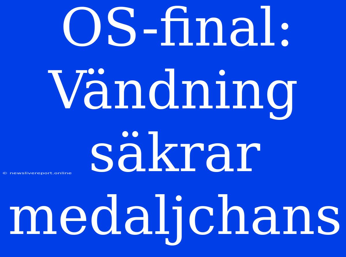 OS-final: Vändning Säkrar Medaljchans