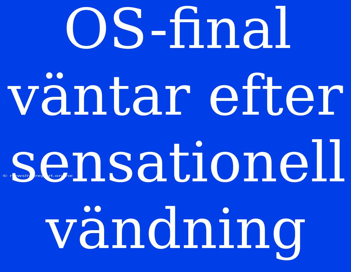 OS-final Väntar Efter Sensationell Vändning