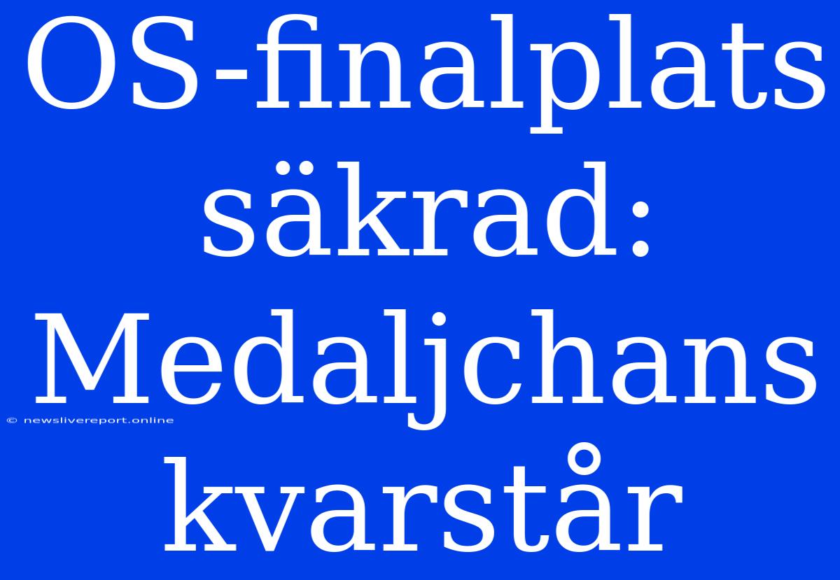 OS-finalplats Säkrad: Medaljchans Kvarstår