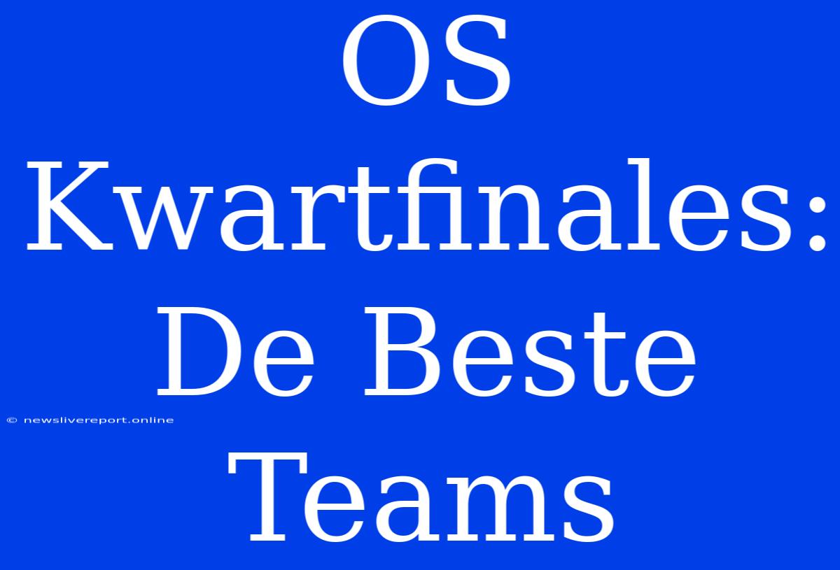 OS Kwartfinales: De Beste Teams