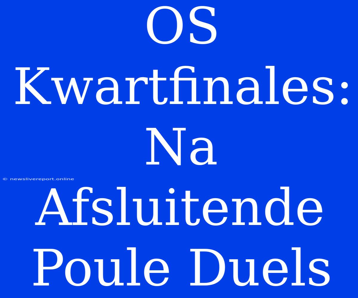 OS Kwartfinales: Na Afsluitende Poule Duels