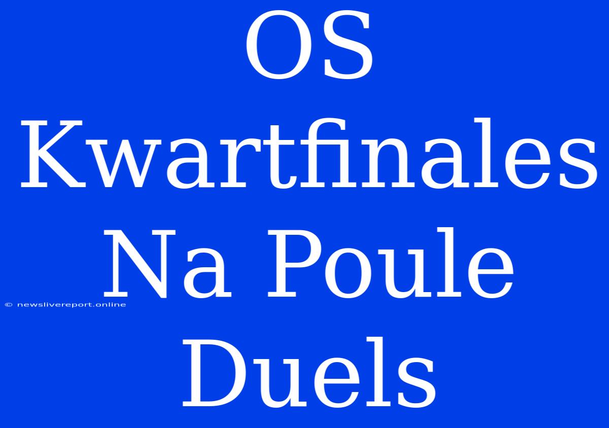 OS Kwartfinales Na Poule Duels