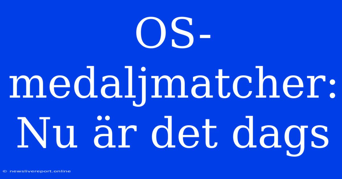 OS-medaljmatcher: Nu Är Det Dags