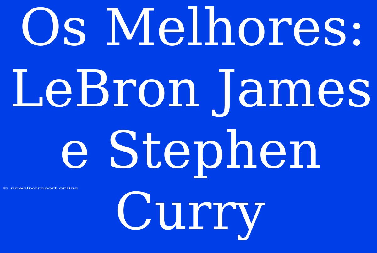 Os Melhores: LeBron James E Stephen Curry