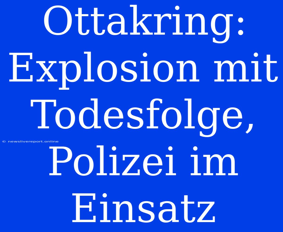 Ottakring: Explosion Mit Todesfolge, Polizei Im Einsatz