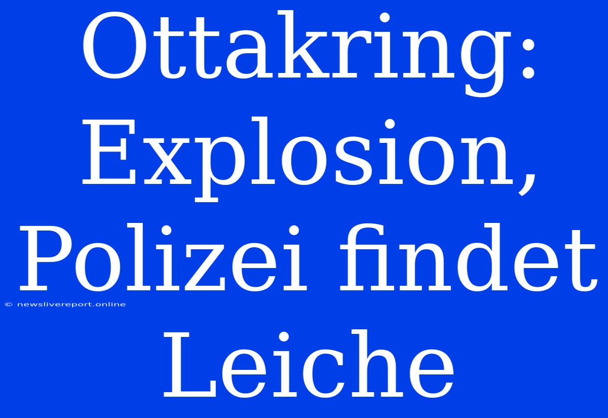 Ottakring: Explosion, Polizei Findet Leiche