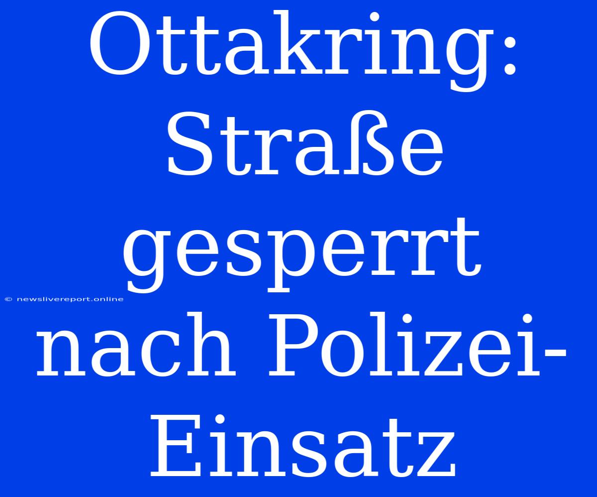 Ottakring: Straße Gesperrt Nach Polizei-Einsatz