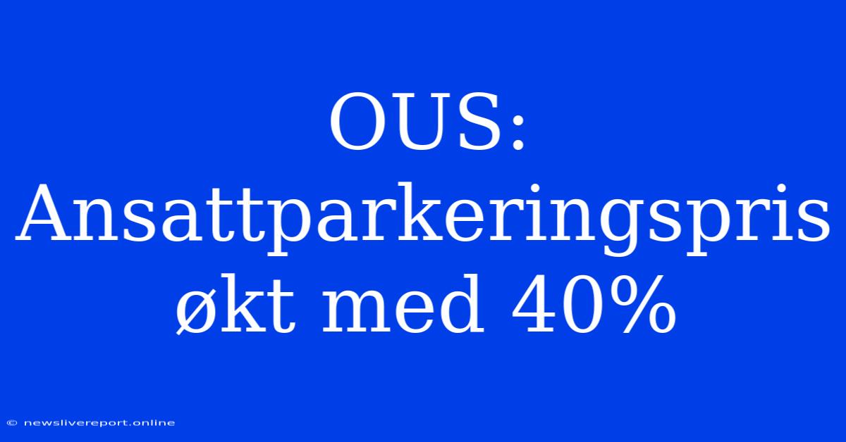 OUS: Ansattparkeringspris Økt Med 40%