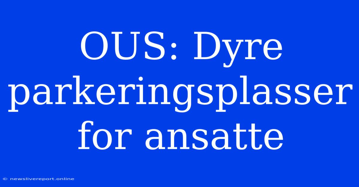 OUS: Dyre Parkeringsplasser For Ansatte