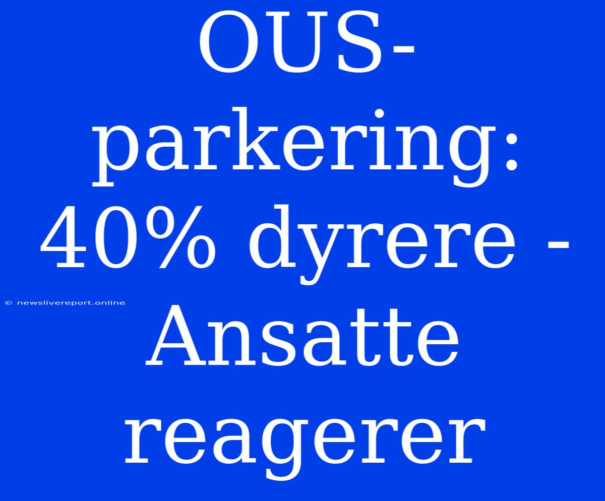 OUS-parkering: 40% Dyrere - Ansatte Reagerer