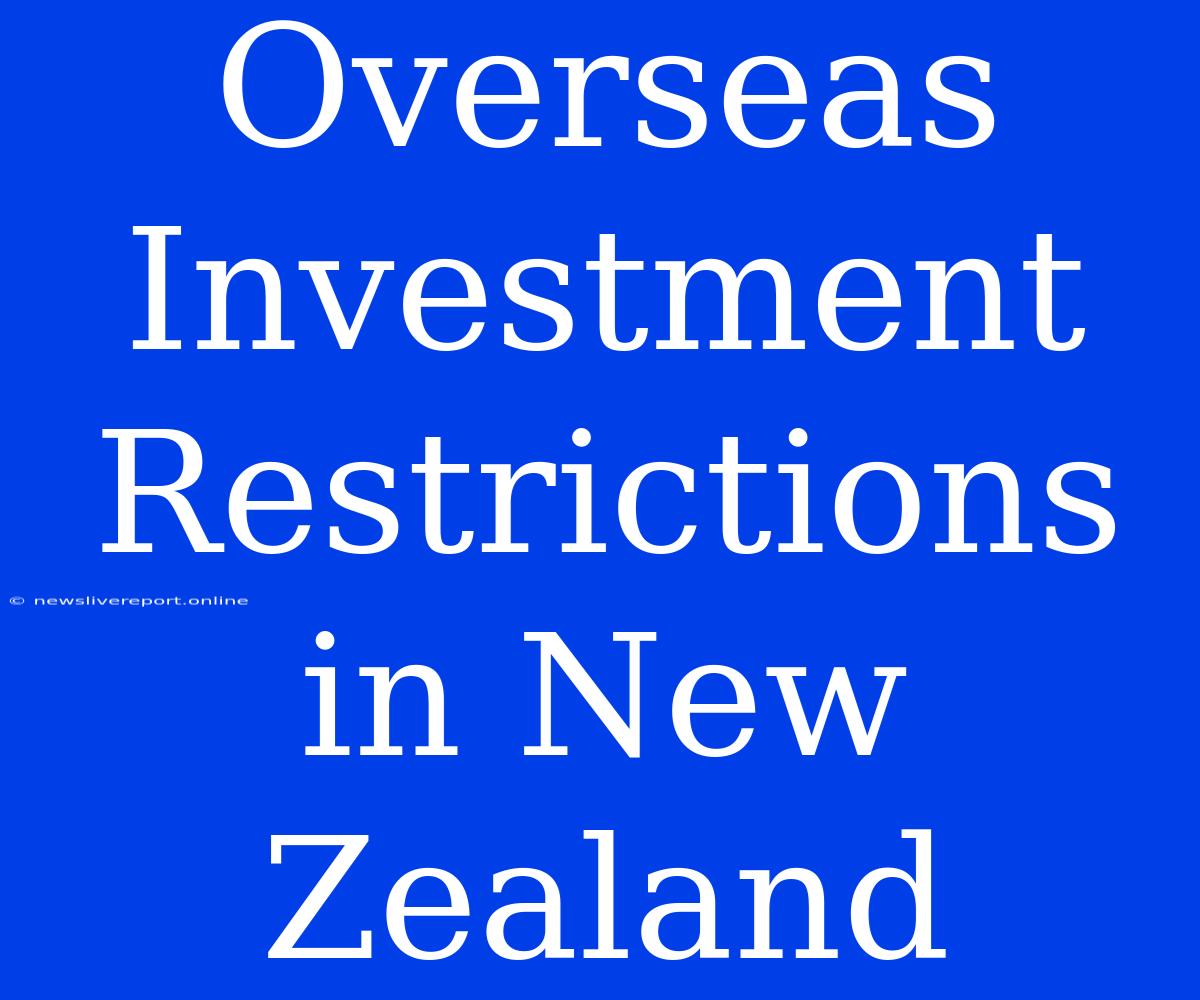 Overseas Investment Restrictions In New Zealand