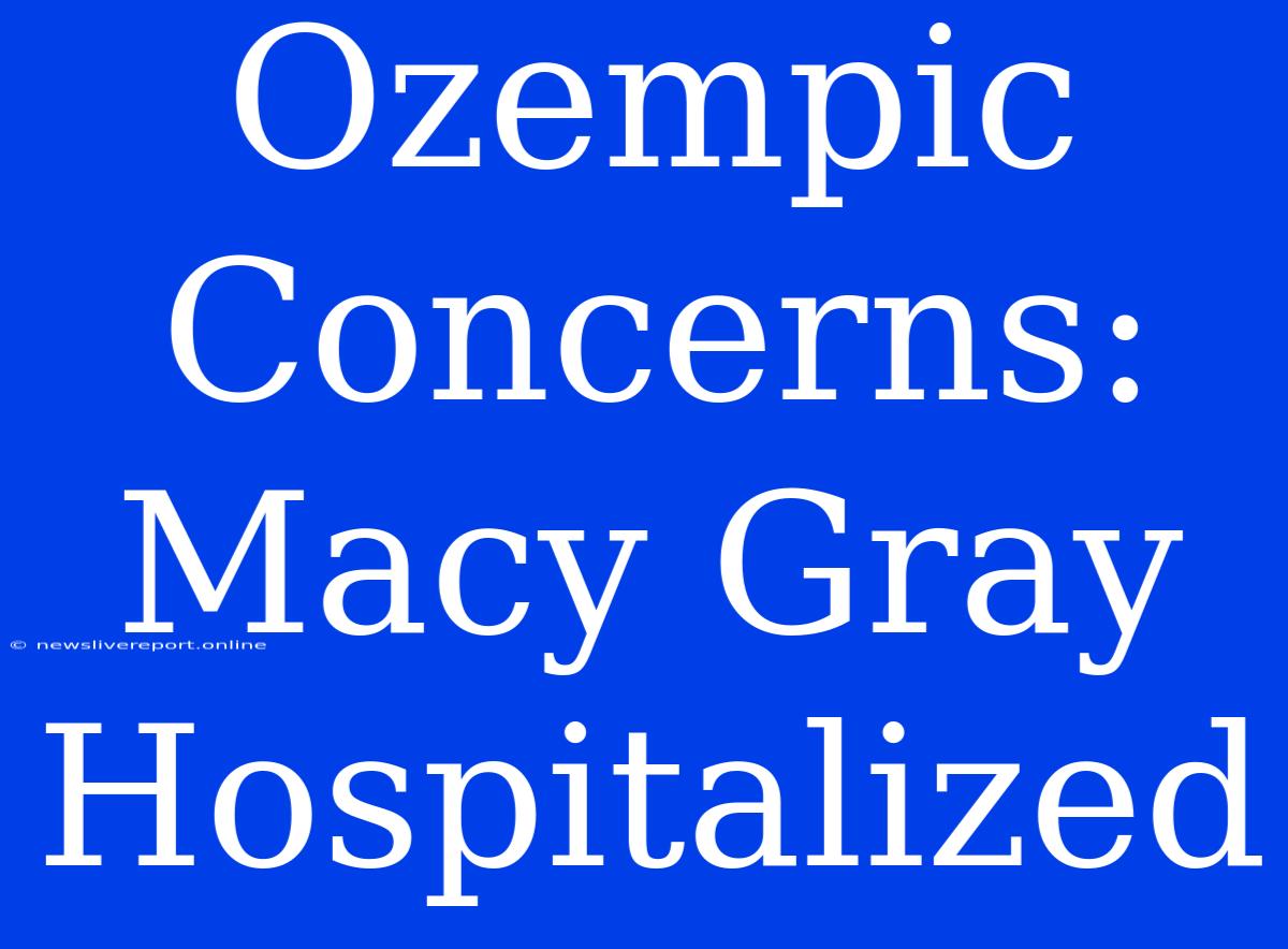 Ozempic Concerns: Macy Gray Hospitalized