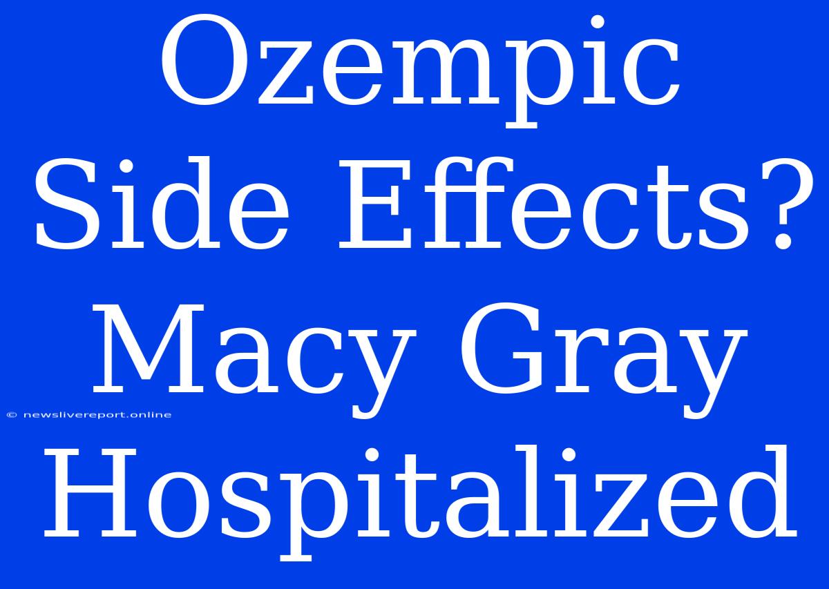 Ozempic Side Effects? Macy Gray Hospitalized