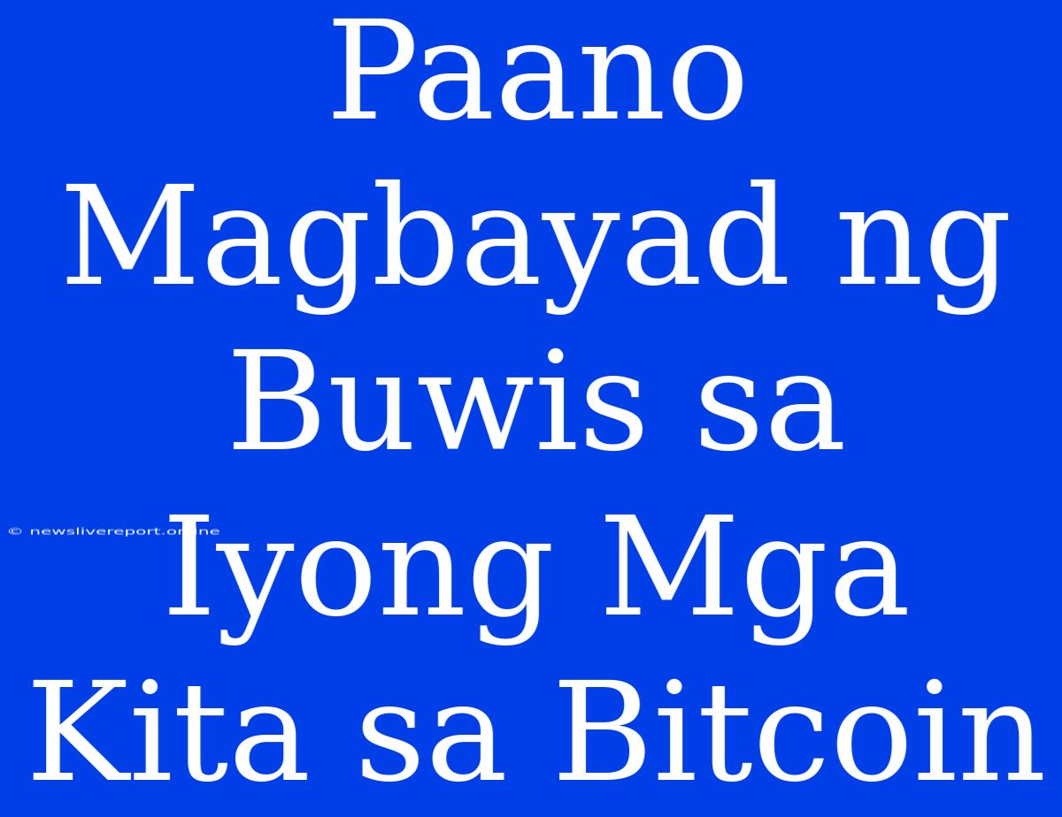 Paano Magbayad Ng Buwis Sa Iyong Mga Kita Sa Bitcoin