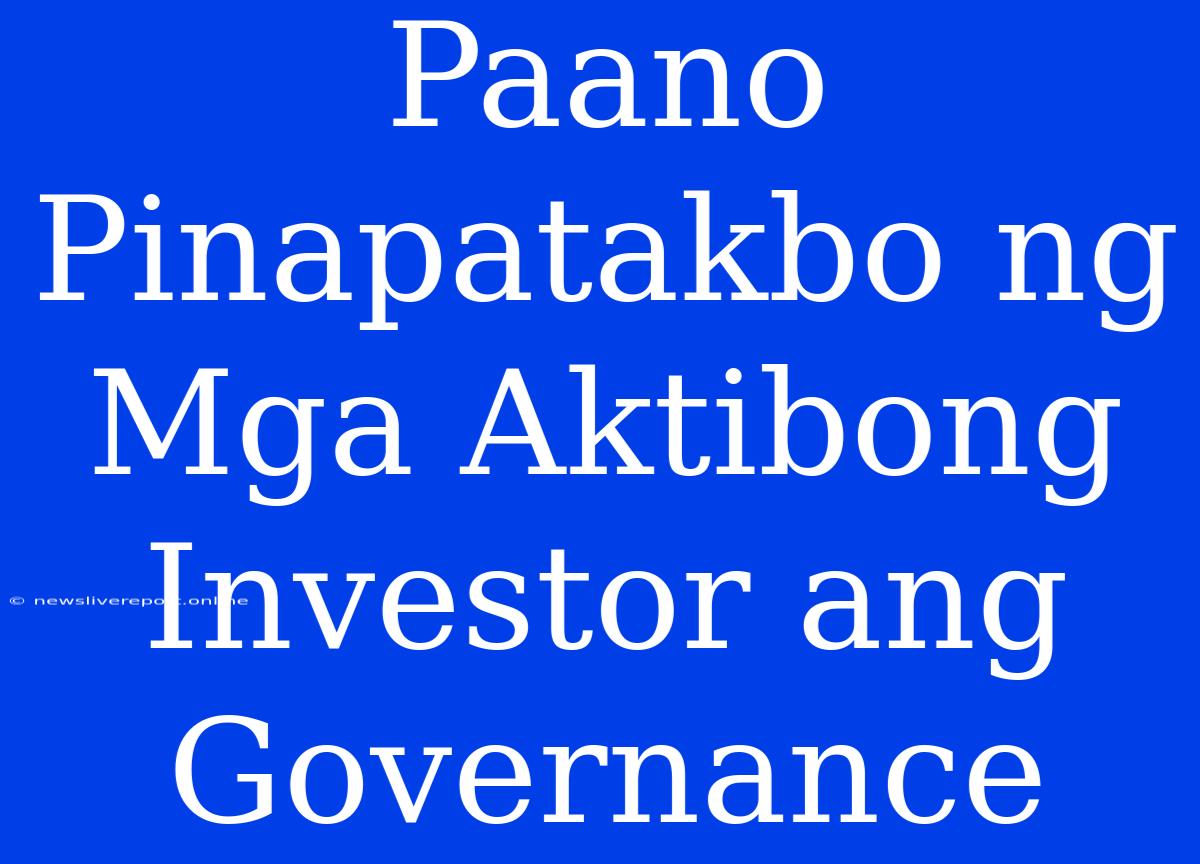 Paano Pinapatakbo Ng Mga Aktibong Investor Ang Governance