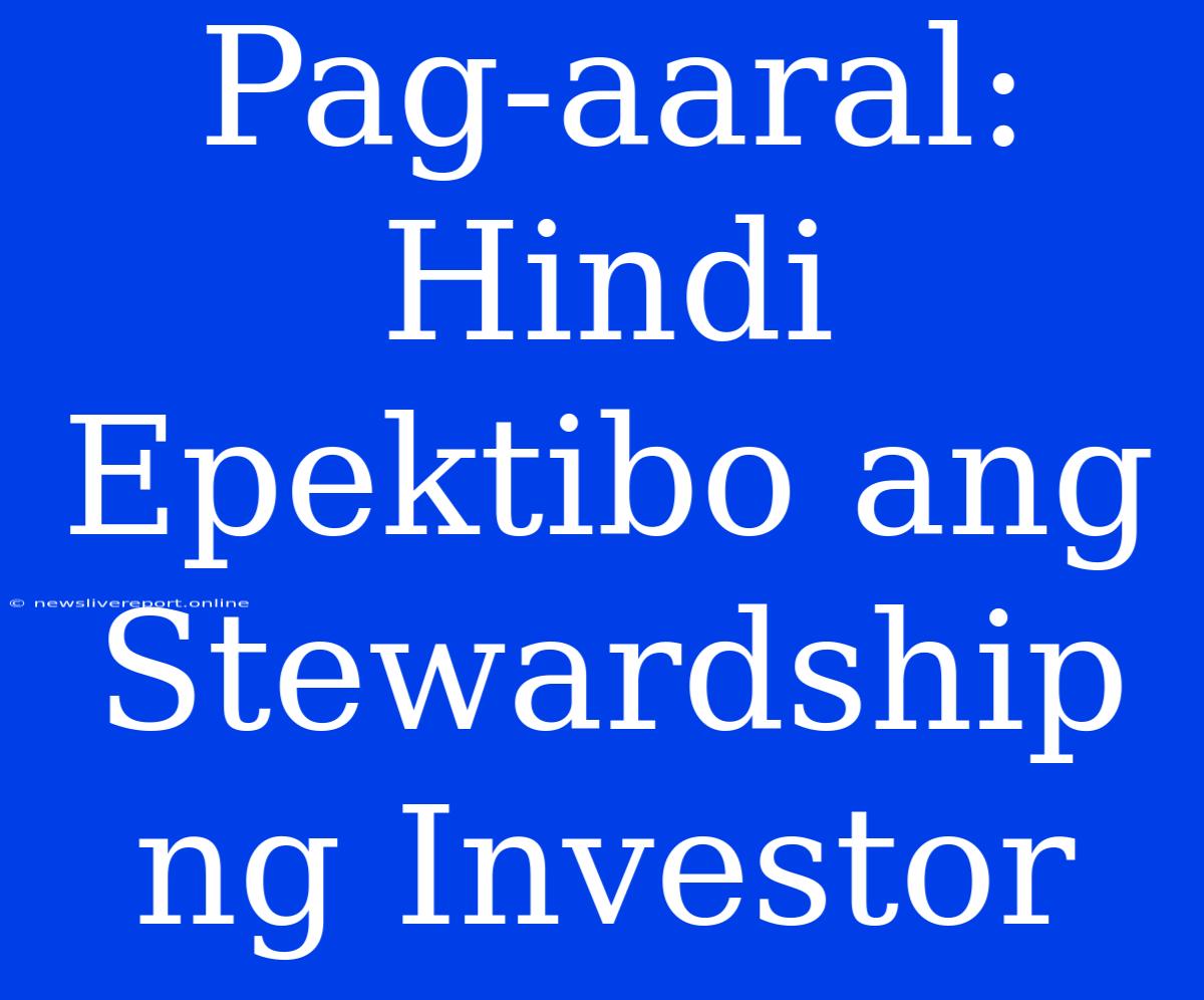 Pag-aaral: Hindi Epektibo Ang Stewardship Ng Investor