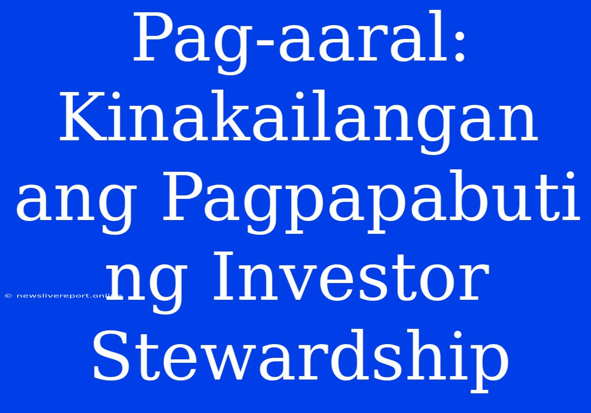 Pag-aaral: Kinakailangan Ang Pagpapabuti Ng Investor Stewardship