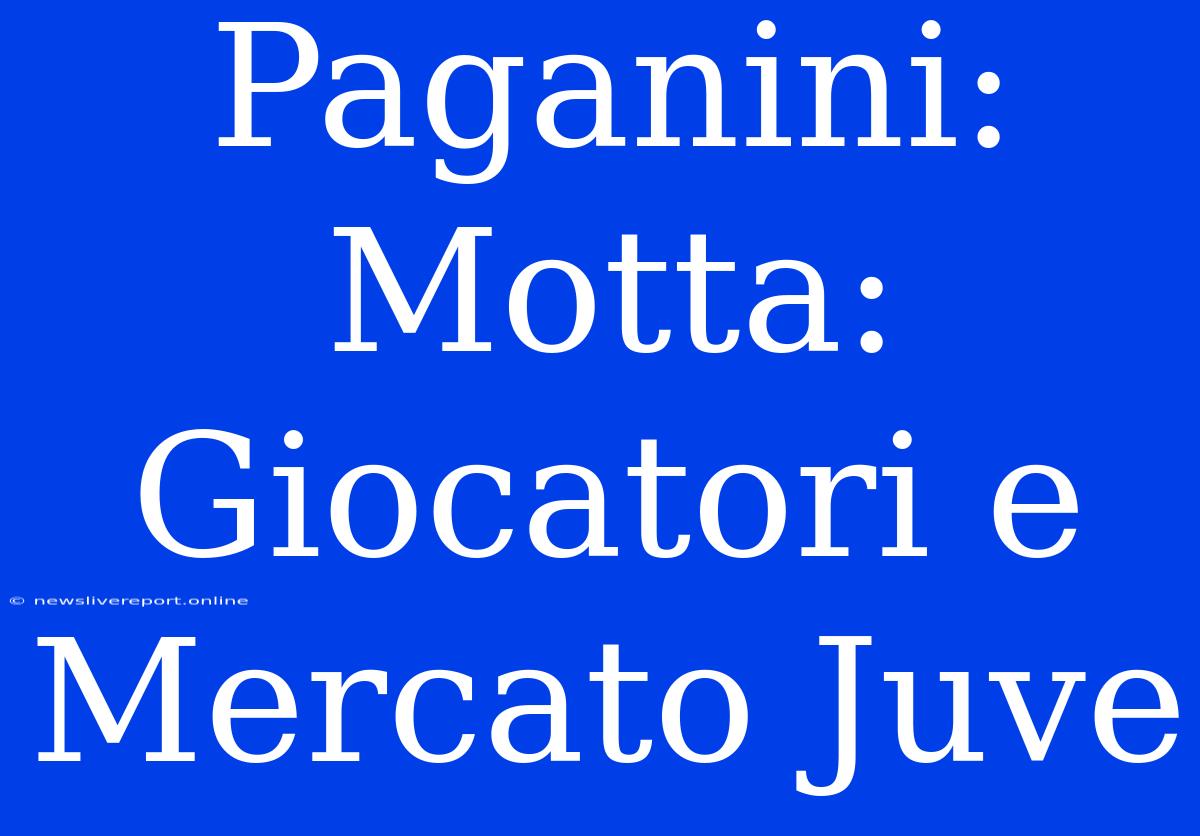 Paganini: Motta: Giocatori E Mercato Juve