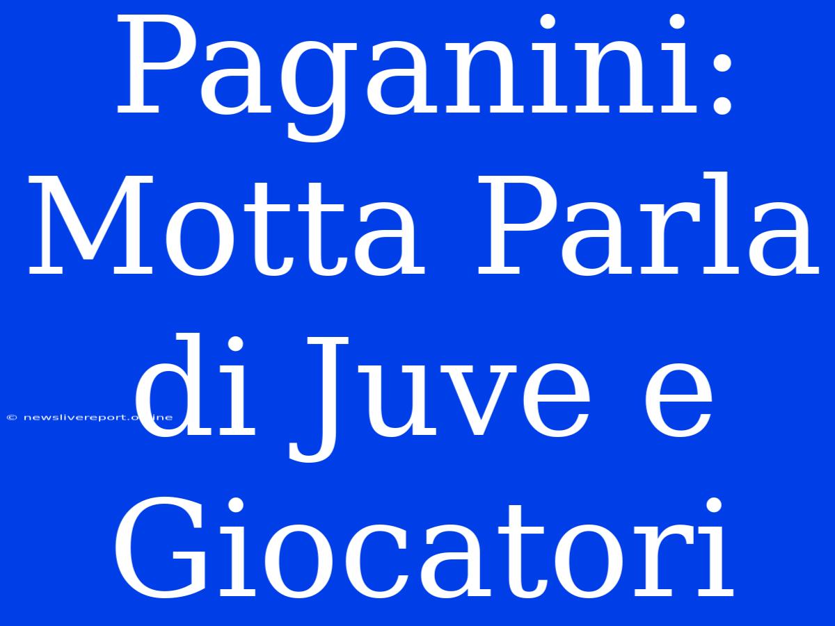 Paganini: Motta Parla Di Juve E Giocatori