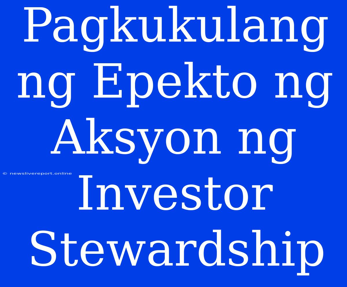 Pagkukulang Ng Epekto Ng Aksyon Ng Investor Stewardship