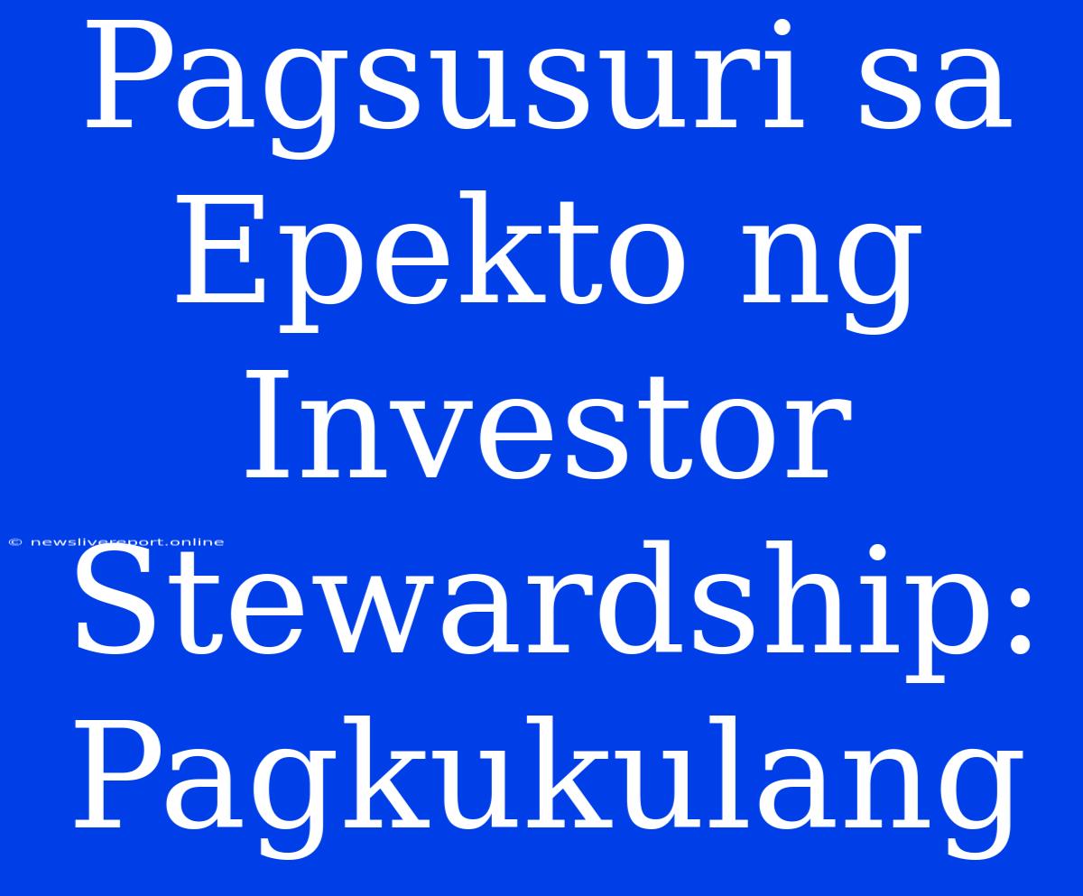 Pagsusuri Sa Epekto Ng Investor Stewardship: Pagkukulang