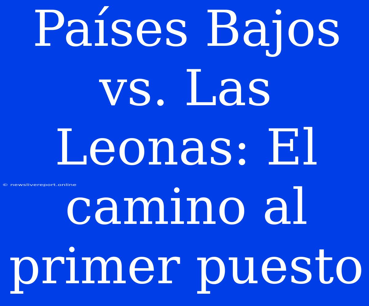 Países Bajos Vs. Las Leonas: El Camino Al Primer Puesto