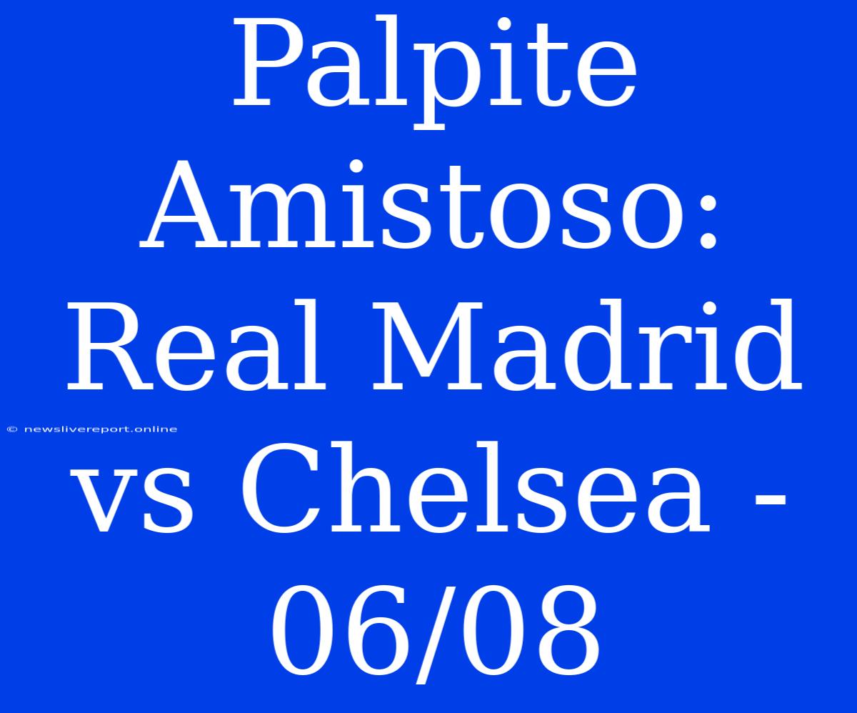 Palpite Amistoso: Real Madrid Vs Chelsea - 06/08