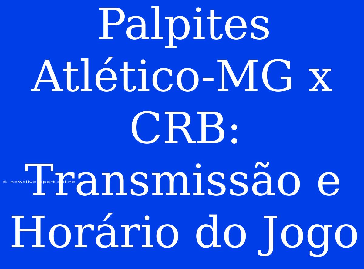 Palpites Atlético-MG X CRB: Transmissão E Horário Do Jogo