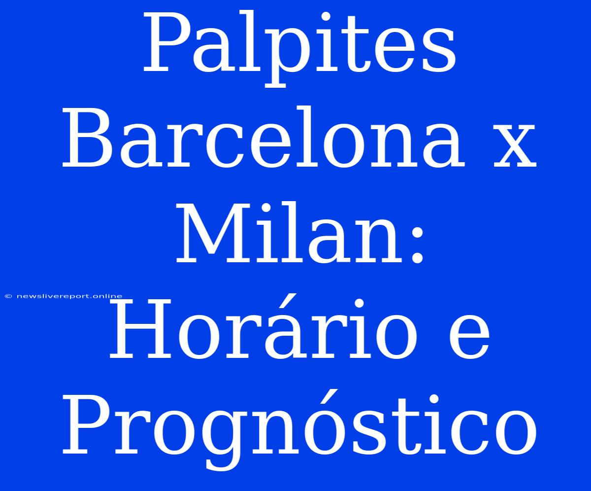 Palpites Barcelona X Milan: Horário E Prognóstico