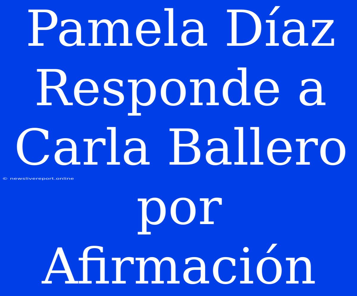 Pamela Díaz Responde A Carla Ballero Por Afirmación