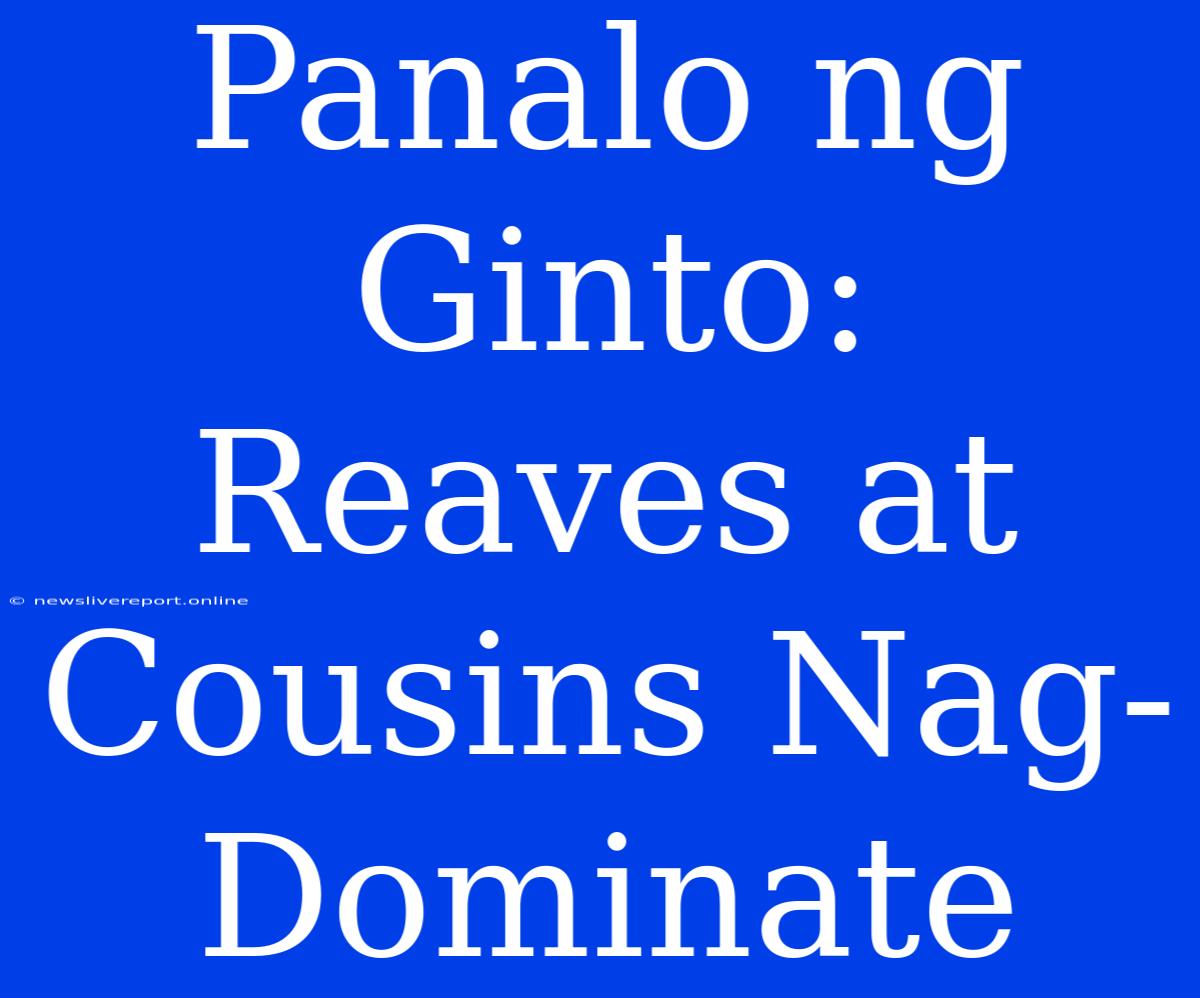 Panalo Ng Ginto: Reaves At Cousins Nag-Dominate