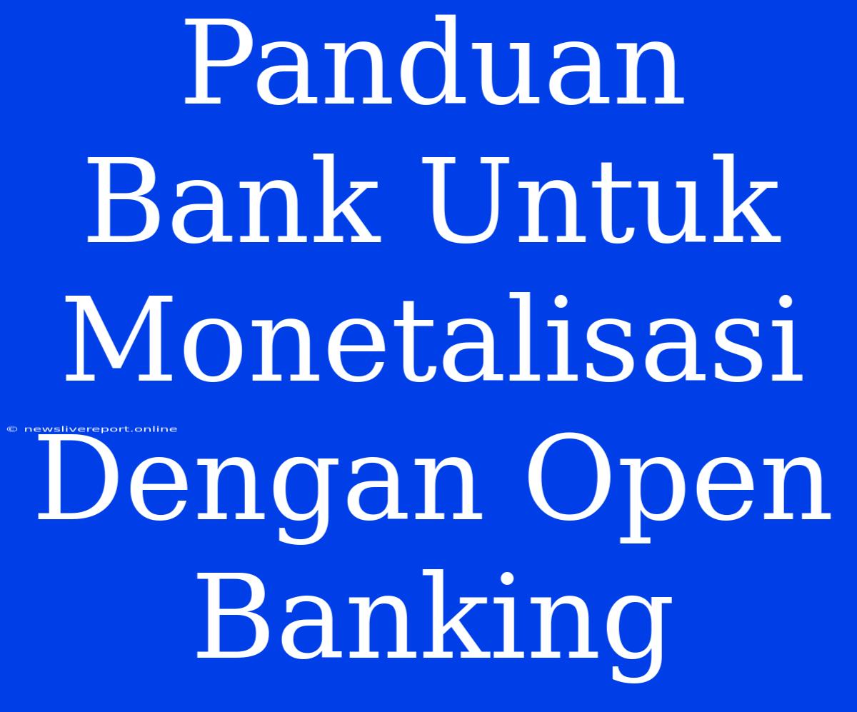 Panduan Bank Untuk Monetalisasi Dengan Open Banking