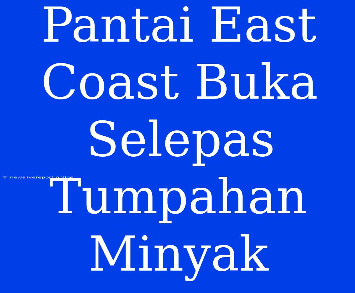 Pantai East Coast Buka Selepas Tumpahan Minyak