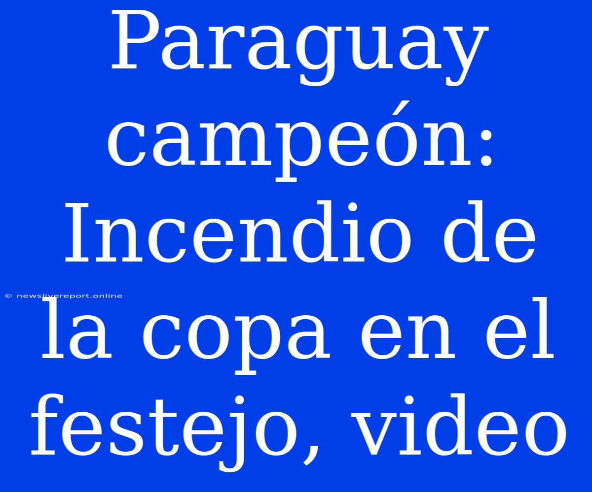 Paraguay Campeón: Incendio De La Copa En El Festejo, Video