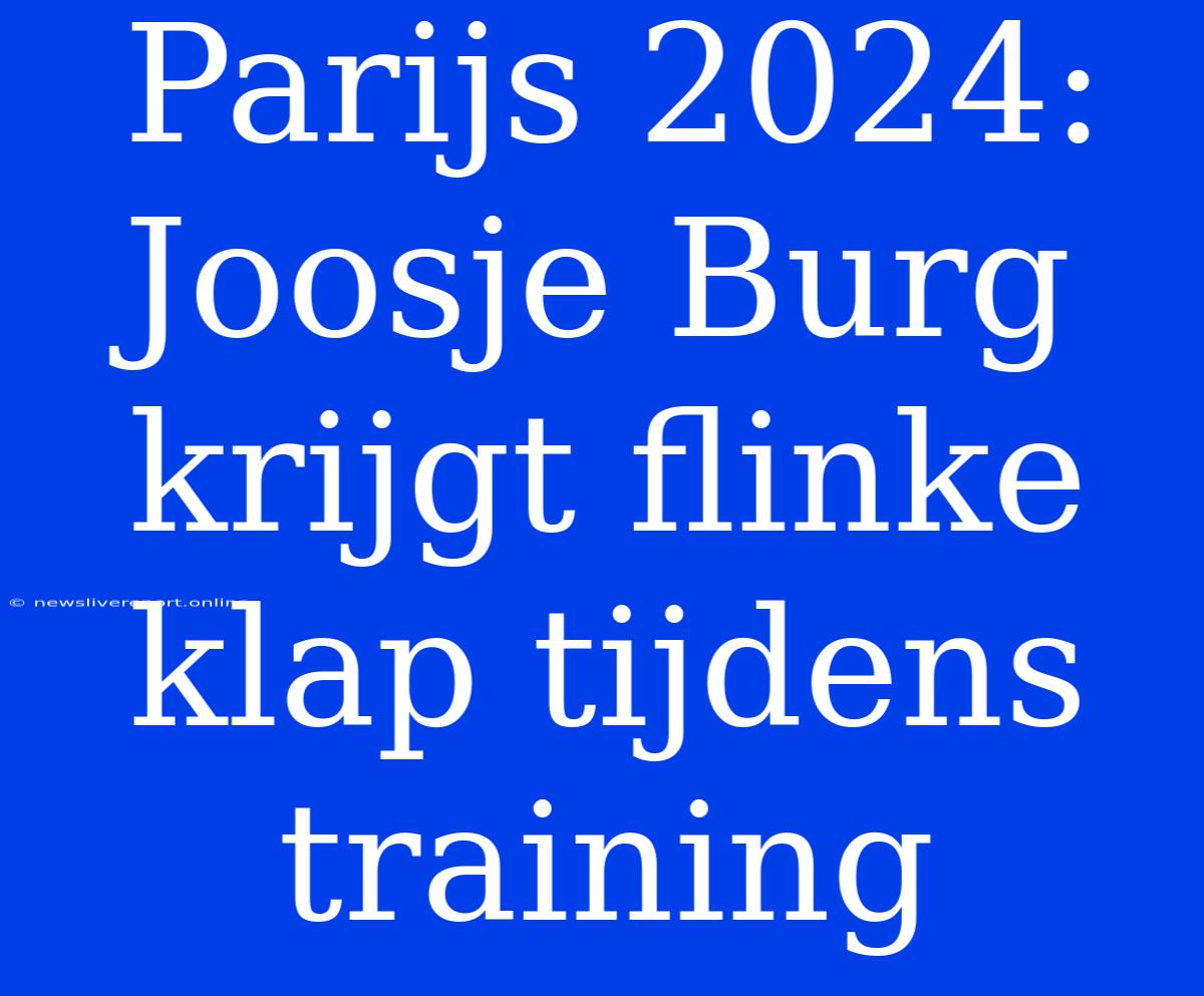 Parijs 2024: Joosje Burg Krijgt Flinke Klap Tijdens Training