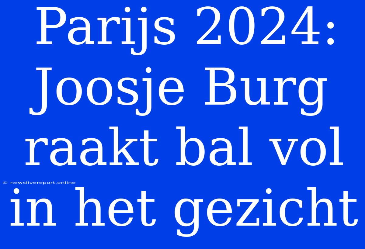 Parijs 2024: Joosje Burg Raakt Bal Vol In Het Gezicht