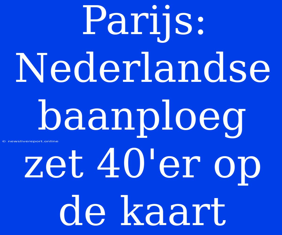 Parijs: Nederlandse Baanploeg Zet 40'er Op De Kaart