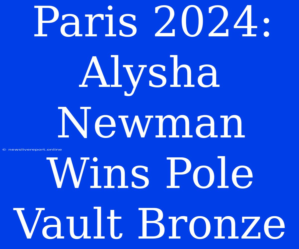 Paris 2024: Alysha Newman Wins Pole Vault Bronze