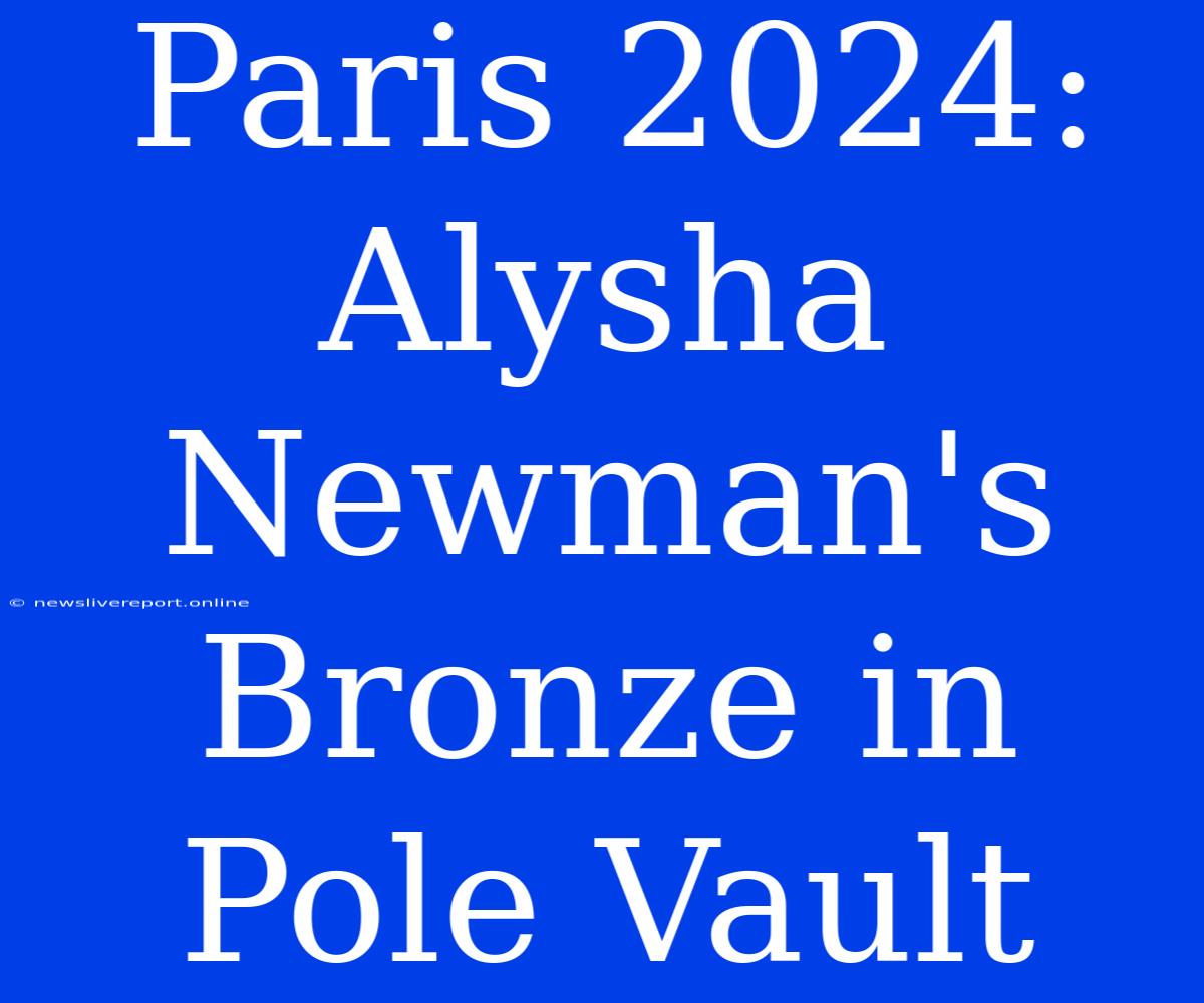 Paris 2024: Alysha Newman's Bronze In Pole Vault