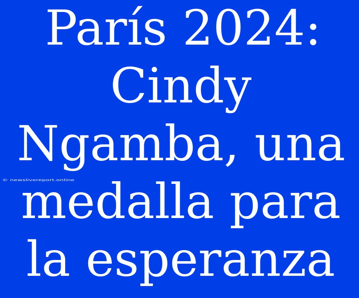 París 2024: Cindy Ngamba, Una Medalla Para La Esperanza