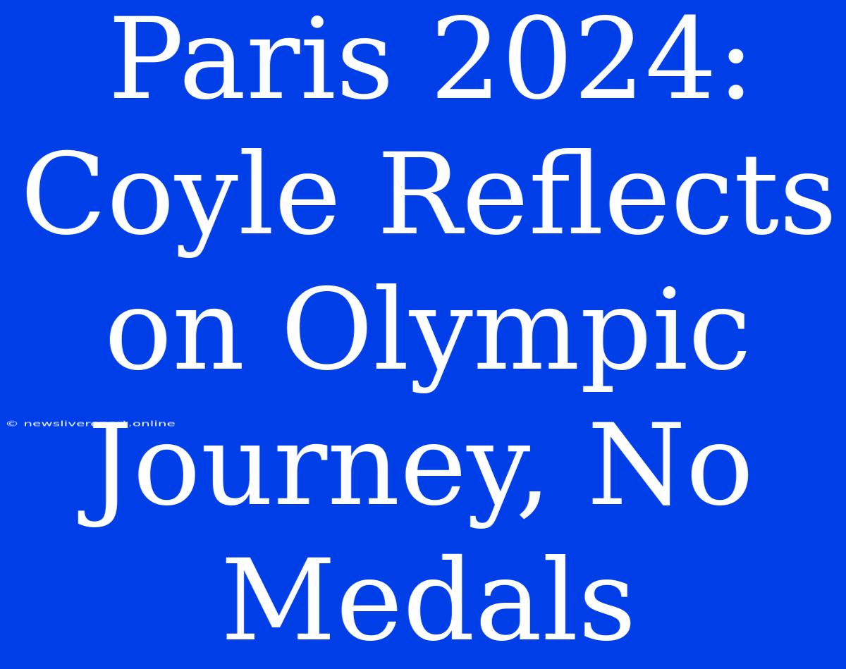 Paris 2024: Coyle Reflects On Olympic Journey, No Medals