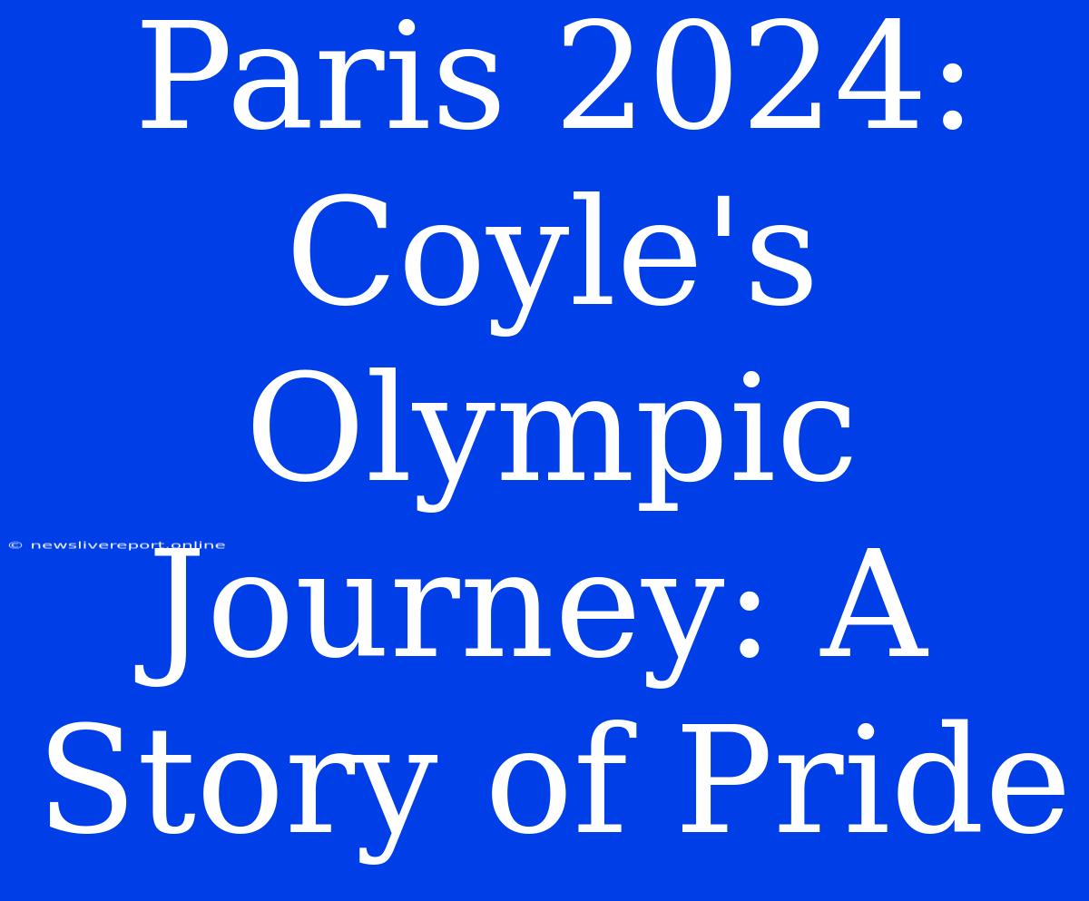 Paris 2024: Coyle's Olympic Journey: A Story Of Pride