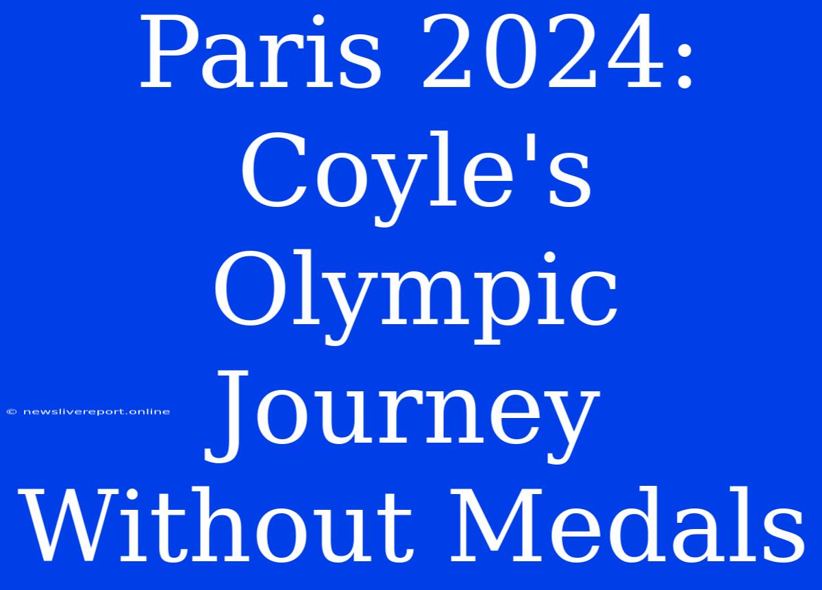 Paris 2024: Coyle's Olympic Journey Without Medals