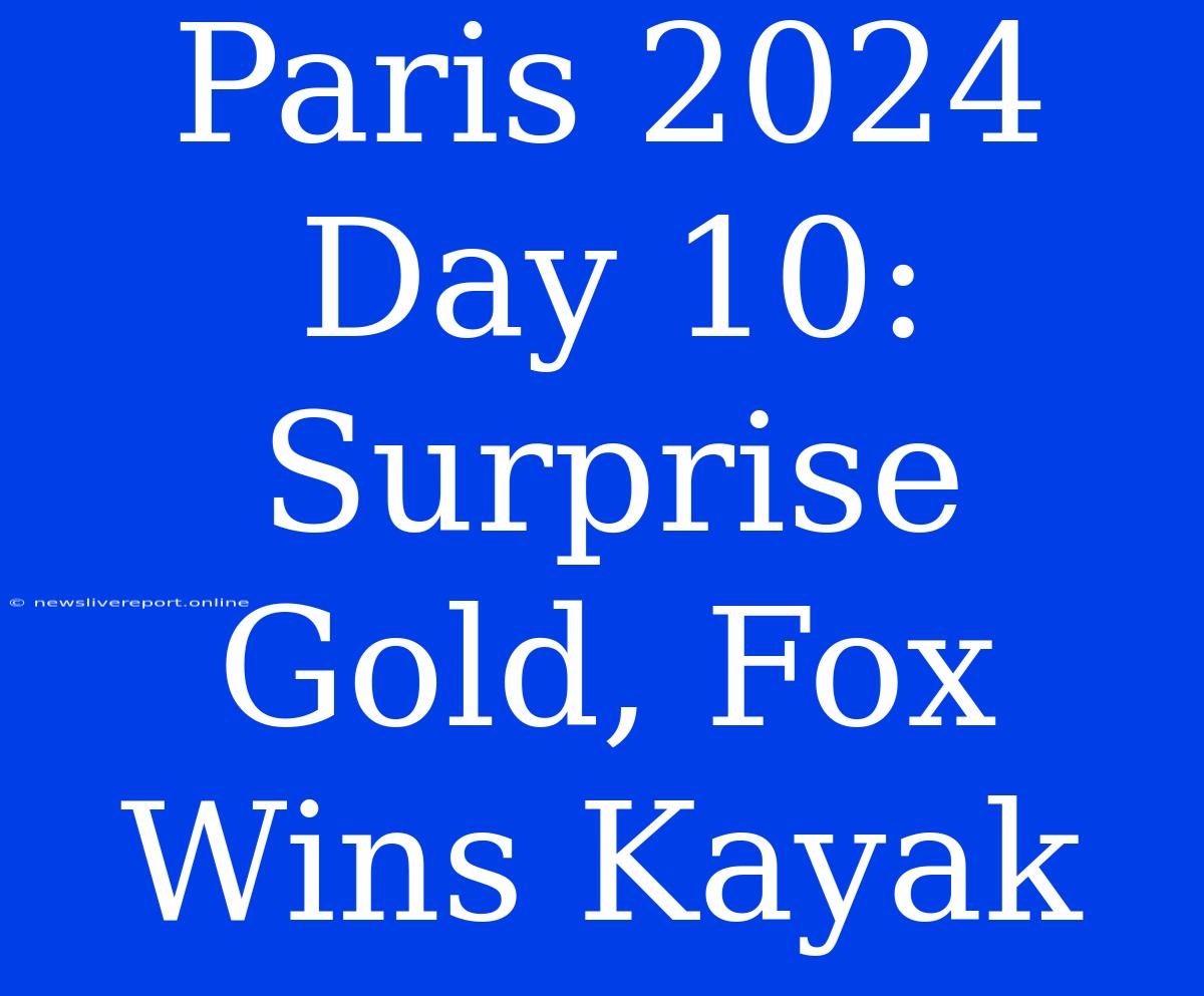 Paris 2024 Day 10: Surprise Gold, Fox Wins Kayak